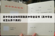 高中毕业证如何获取高中毕业证书（高中毕业证怎么弄个真的）