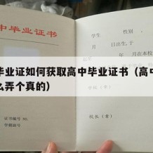 高中毕业证如何获取高中毕业证书（高中毕业证怎么弄个真的）