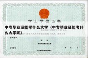 中专毕业证能考什么大学（中专毕业证能考什么大学呢）