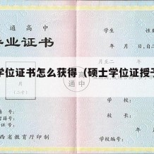 硕士学位证书怎么获得（硕士学位证授予条件）