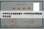 中专学历证书报告编号（中专学历证书报告编号怎么查）