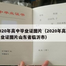 2020年高中毕业证图片（2020年高中毕业证图片山东省临沂市）