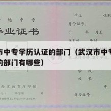 武汉市中专学历认证的部门（武汉市中专学历认证的部门有哪些）