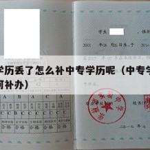 中专学历丢了怎么补中专学历呢（中专学历遗失如何补办）