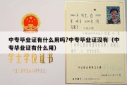 中专毕业证有什么用吗?中专毕业证没有（中专毕业证有什么用）