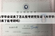 大学毕业证丢了怎么报考研究生证（大学毕业证丢了能考研吗）