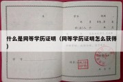 什么是同等学历证明（同等学历证明怎么获得）