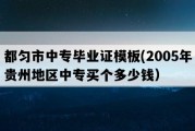 都匀市中专毕业证模板(2005年贵州地区中专买个多少钱）