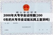 2000年大专毕业证样图(2000年的大专毕业证能从网上查到吗)