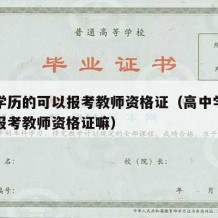 高中学历的可以报考教师资格证（高中学历的可以报考教师资格证嘛）