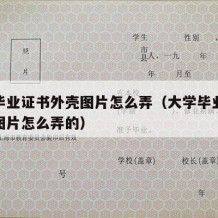 大学毕业证书外壳图片怎么弄（大学毕业证书外壳图片怎么弄的）