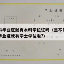 有本科毕业证就有本科学位证吗（是不是拿到本科毕业证就有学士学位啦?）