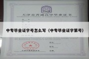 中专毕业证字号怎么写（中专毕业证字第号）