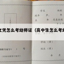 高中文凭怎么考幼师证（高中生怎么考幼师证）