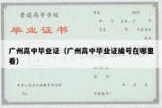 广州高中毕业证（广州高中毕业证编号在哪里看）