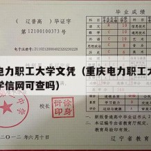 重庆电力职工大学文凭（重庆电力职工大学毕业证学信网可查吗）