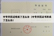 中专学历证明丢了怎么补（中专学历证书弄丢了怎么办）