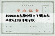 1999年本科毕业证电子版(本科毕业证扫描件电子版)