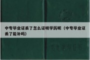 中专毕业证丢了怎么证明学历呢（中专毕业证丢了能补吗）