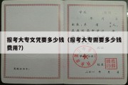 报考大专文凭要多少钱（报考大专需要多少钱费用?）