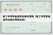 有了中专毕业证可以读大专吗（有了中专毕业证可以读大专吗女生）