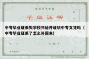 中专毕业证丢失学校只给开证明中专文凭吗（中专毕业证丢了怎么补回来）