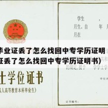 中专毕业证丢了怎么找回中专学历证明（中专毕业证丢了怎么找回中专学历证明书）