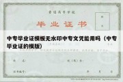 中专毕业证模板无水印中专文凭能用吗（中专毕业证的模版）