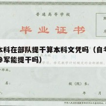 自考本科在部队提干算本科文凭吗（自考本科毕业参军能提干吗）