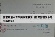 国家取消中专学历认证取消（教育部取消中专学历认证）