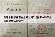 自考本科毕业证企业承认吗?（自考本科毕业证企业承认吗知乎）