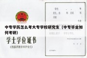 中专学历怎么考大专学校研究生（中专毕业如何考研）