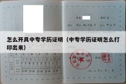 怎么开具中专学历证明（中专学历证明怎么打印出来）