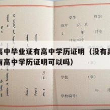 没有高中毕业证有高中学历证明（没有高中毕业证有高中学历证明可以吗）