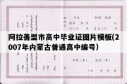 阿拉善盟市高中毕业证图片模板(2007年内蒙古普通高中编号）