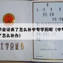 中专毕业证丢了怎么补中专学历呢（中专毕业证没了怎么补办）