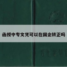 函授中专文凭可以在国企转正吗