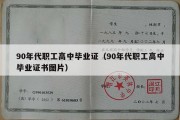 90年代职工高中毕业证（90年代职工高中毕业证书图片）