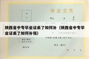 陕西省中专毕业证丢了如何补（陕西省中专毕业证丢了如何补领）