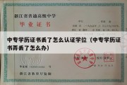 中专学历证书丢了怎么认证学位（中专学历证书弄丢了怎么办）