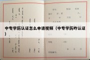 中专学历认证怎么申请视频（中专学历咋认证）