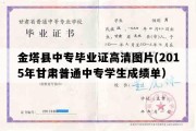 金塔县中专毕业证高清图片(2015年甘肃普通中专学生成绩单）