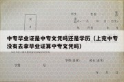 中专毕业证是中专文凭吗还是学历（上完中专没有去拿毕业证算中专文凭吗）