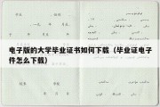 电子版的大学毕业证书如何下载（毕业证电子件怎么下载）