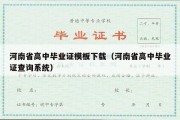 河南省高中毕业证模板下载（河南省高中毕业证查询系统）