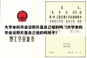 大学本科毕业证照片是自己拍的吗（大学本科毕业证照片是自己拍的吗知乎）