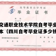 四川交通职业技术学院自考毕业证实拍样本（四川自考毕业证多少钱）