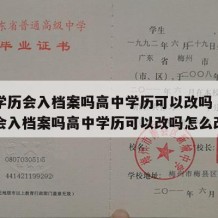 高中学历会入档案吗高中学历可以改吗（高中学历会入档案吗高中学历可以改吗怎么改）