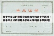 高中毕业证的照片会影响大学吗高中学历吗（高中毕业证的照片会影响大学吗高中学历吗）