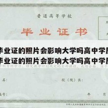 高中毕业证的照片会影响大学吗高中学历吗（高中毕业证的照片会影响大学吗高中学历吗）